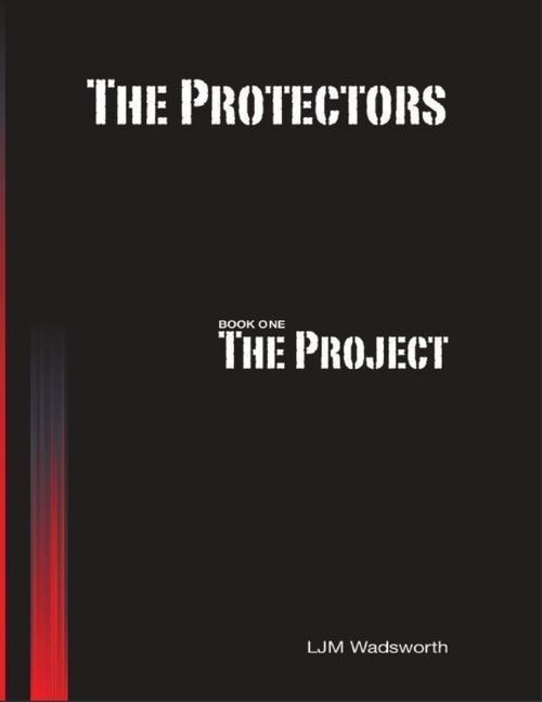 Cover of the book The Protectors - Book One: The Project by L.J.M. Wadsworth, Lulu.com