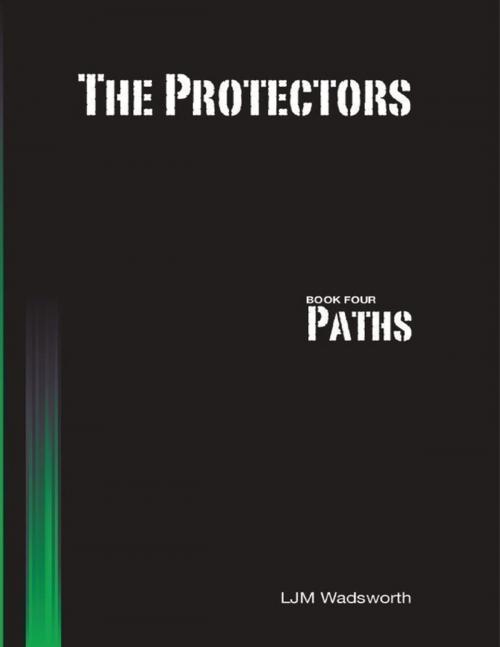 Cover of the book The Protectors - Book Four: Paths by L.J.M. Wadsworth, Lulu.com