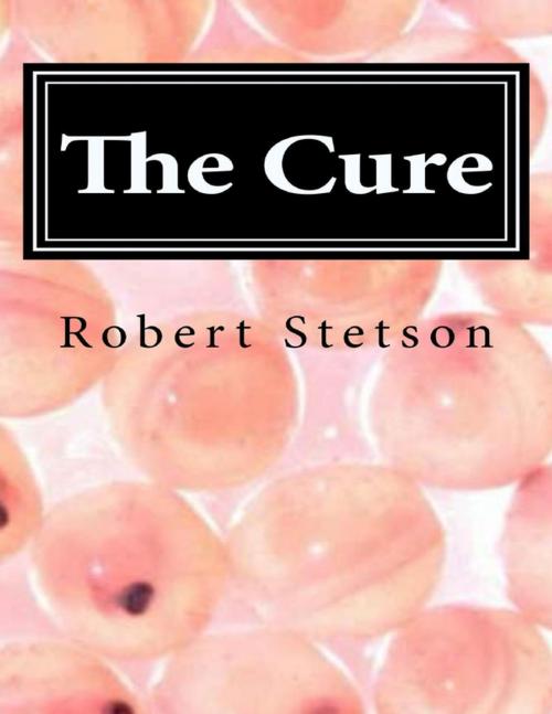 Cover of the book The Cure by Robert Stetson, Lulu.com