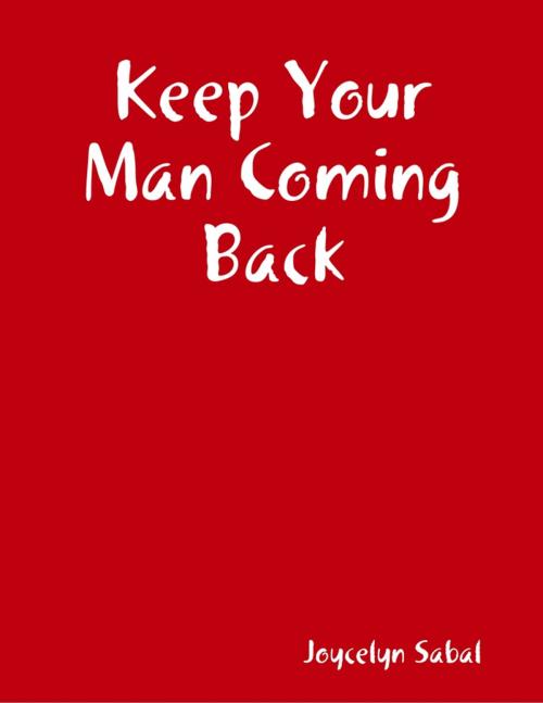 Cover of the book Keep Your Man Coming Back by Joycelyn Sabal, Lulu.com