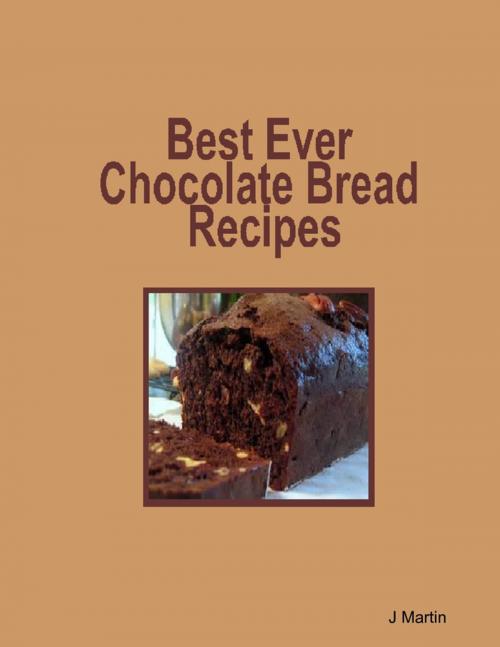 Cover of the book Best Ever Chocolate Bread Recipes by J Martin, Lulu.com