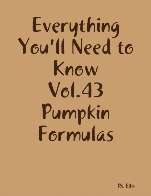 Cover of the book Everything You’ll Need to Know Vol.43 Pumpkin Formulas by RC Ellis, Lulu.com