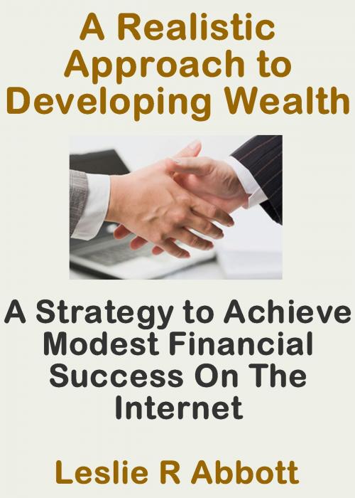 Cover of the book A Realistic Approach To Developing Wealth by Leslie Abbott, Leslie Abbott