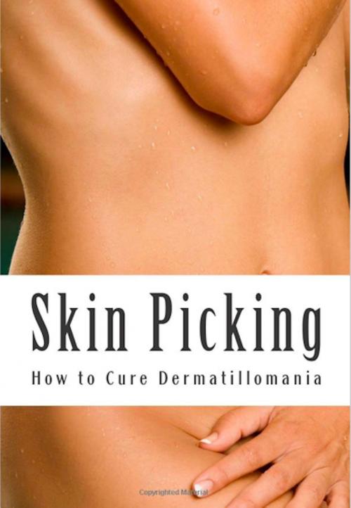 Cover of the book Skin Picking: How to Cure Dermatillomania by Amy Foxwell, Amy Foxwell