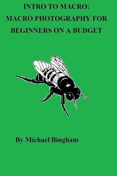 Cover of the book Intro to Macro: Macro Photography for Beginners on a Budget by Michael Bingham, Michael Bingham