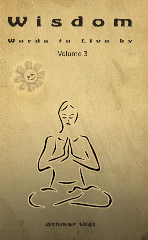 Cover of the book Wisdom: Words to Live by, Volume 3 by Othmar Vigl, Othmar Vigl