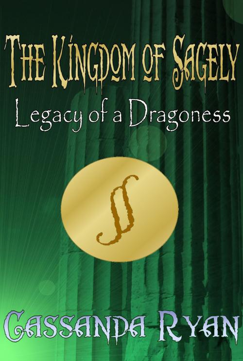 Cover of the book The Kingdom of Sagely: Legacy of a Dragoness by Cassy Ryan, Cassy Ryan