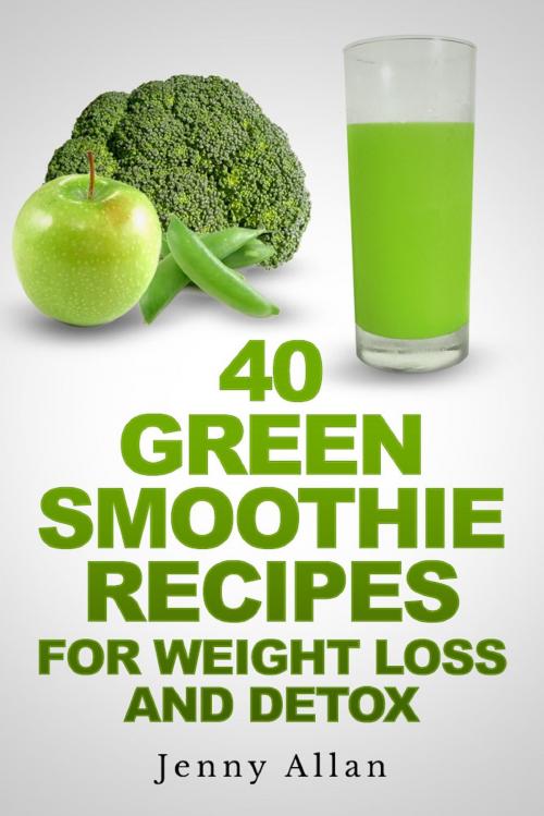 Cover of the book 40 Green Smoothie Recipes For Weight Loss and Detox Book by Jenny Allan, Rachel Edison