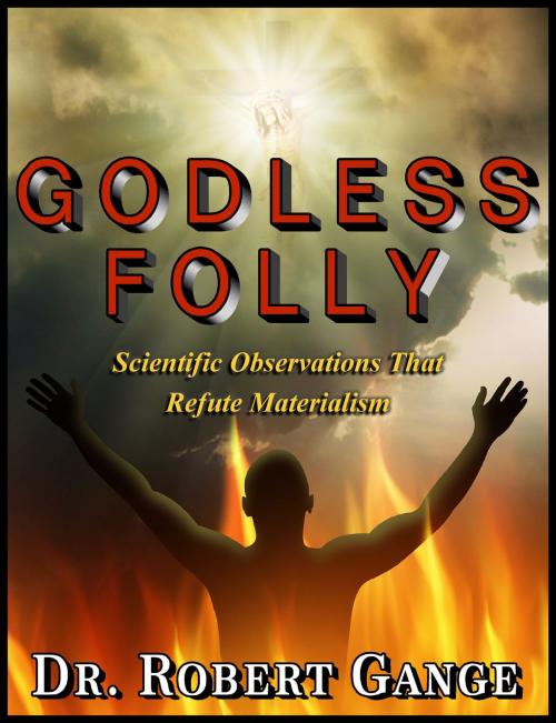 Cover of the book Godless Folly: Scientific observations that refute materialism by Dr. Robert Gange, Dr. Robert Gange