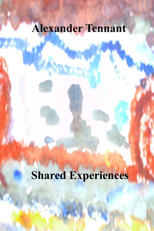 Cover of the book Shared Experiences by Alexander Tennant, Alexander Tennant