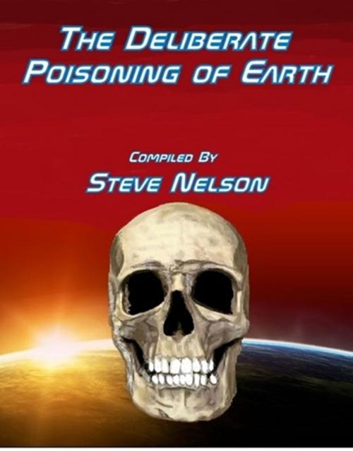Cover of the book The Deliberate Poisoning of Earth by Steve Nelson, Steve Nelson