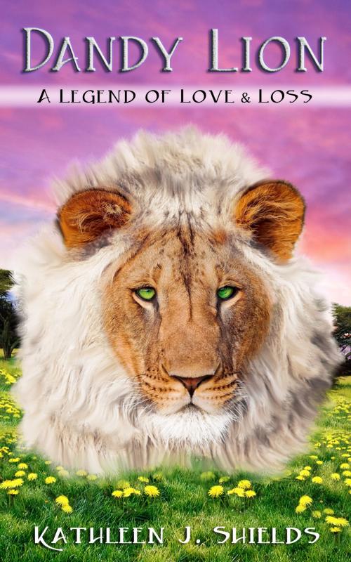 Cover of the book Dandy Lion: A Legend of Love & Loss by Kathleen J. Shields, Erin Go Bragh Publishing