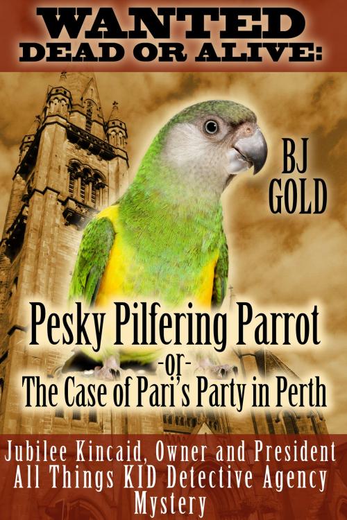 Cover of the book Wanted Dead or Alive: Pesky Pilfering Parrot or The Case of Pari's Party In Perth by Bj Gold, Bj Gold
