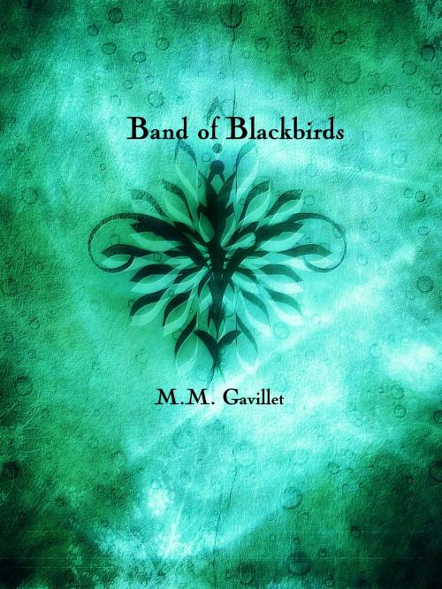 Cover of the book Band of Blackbirds (Book 2 in the Blackbird Trilogy) by M.M. Gavillet, M.M. Gavillet