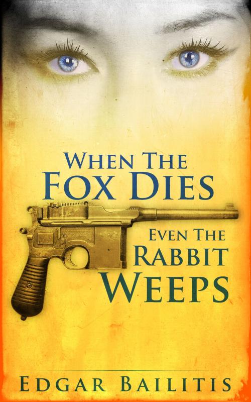Cover of the book When The Fox Dies Even The Rabbit Weeps by Edgar Bailitis, Edgar Bailitis