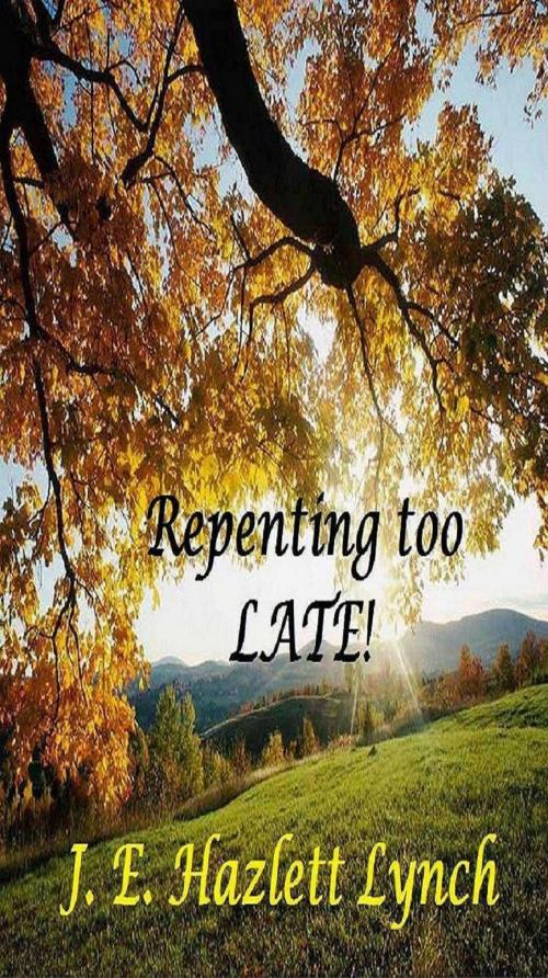 Cover of the book Repenting Too Late! by Hazlett Lynch, Hazlett Lynch