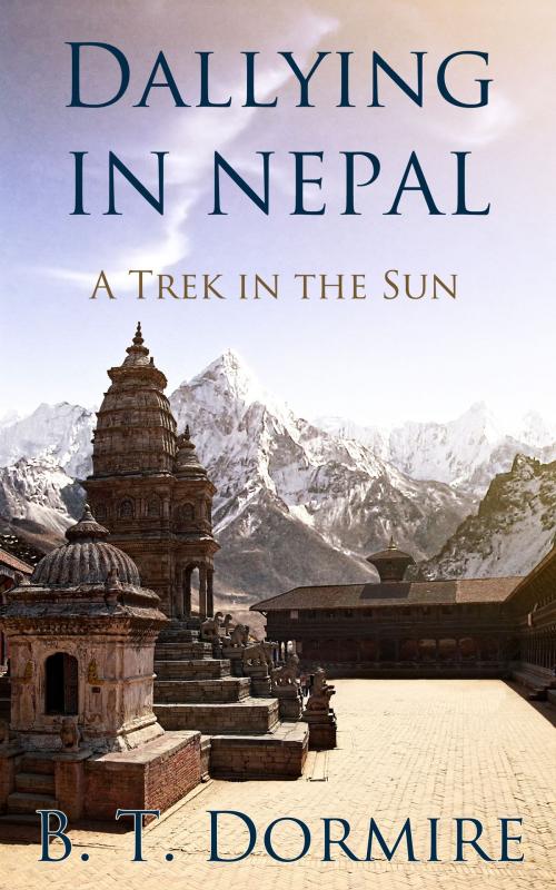 Cover of the book Dallying In Nepal by Byron Dormire, Byron Dormire