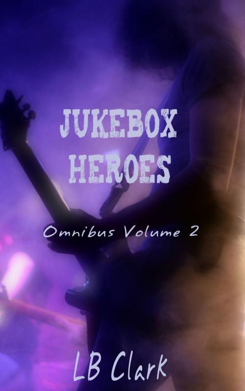 Cover of the book Jukebox Heroes Omnibus Volume 2 by LB Clark, Lone Star BookWorks