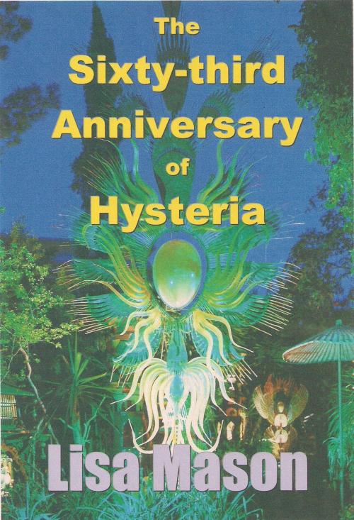 Cover of the book The Sixty-third Anniversary of Hysteria by Lisa Mason, Lisa Mason