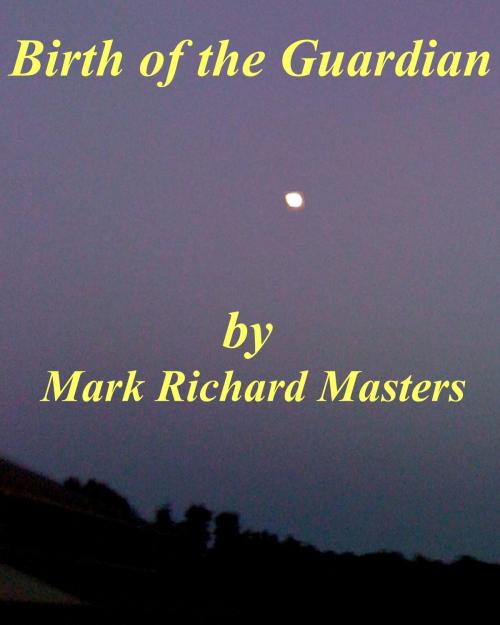 Cover of the book Birth of the Guardian by Mark Richard Masters, Mark Richard Masters