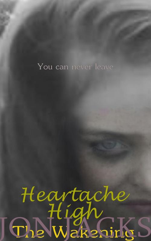Cover of the book Heartache High: The Wakening by Jon Jacks, Jon Jacks