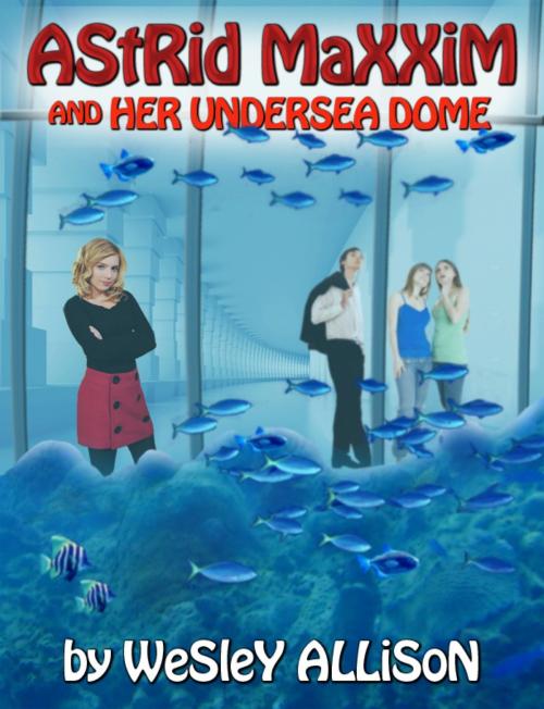 Cover of the book Astrid Maxxim and her Undersea Dome by Wesley Allison, Wesley Allison