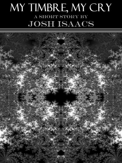 Cover of the book My Timbre, My Cry by Josh Isaacs, Josh Isaacs
