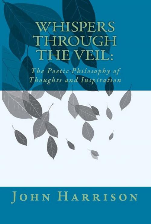 Cover of the book Whispers Through the Veil: The Poetic Philosophy of Thoughts and Inspiration by John Harrison, John Harrison