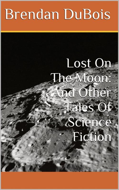 Cover of the book Lost On The Moon: And Other Tales Of Science Fiction by Brendan DuBois, Brendan DuBois