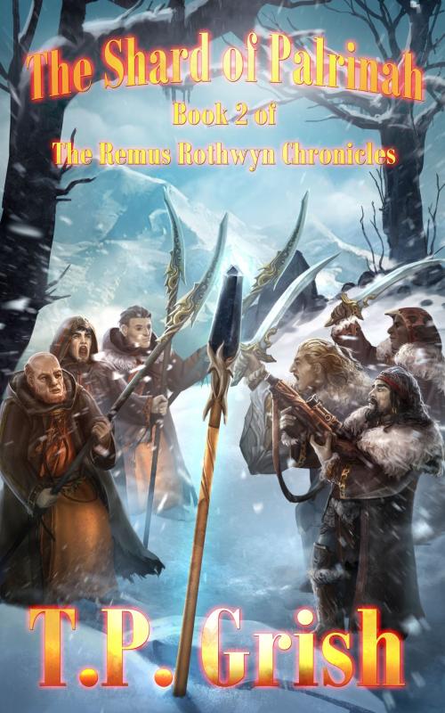 Cover of the book The Shard of Palrinah: Book 2 of The Remus Rothwyn Chronicles by T.P. Grish, T.P. Grish