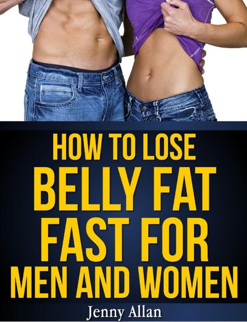 Cover of the book How To Lose Belly Fat Fast For Men and Women by Jenny Allan, Rachel Edison