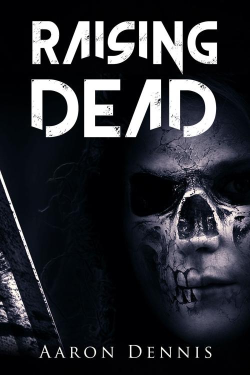 Cover of the book Raising Dead by Aaron Dennis, Aaron Dennis