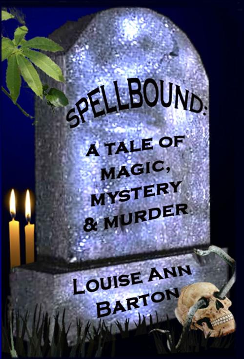 Cover of the book Spellbound: a Tale of Magic, Mystery & Murder by Louise Ann Barton, Louise Ann Barton