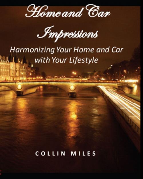 Cover of the book Home and Car Impressions: Harmonizing Your Home and Car with Your Lifestyle by Collin Miles, Aauvi House Publishing Group