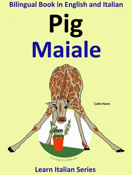 Cover of the book Bilingual Book in English and Italian: Pig - Maiale. Learn Italian Collection. by Colin Hann, LingoLibros