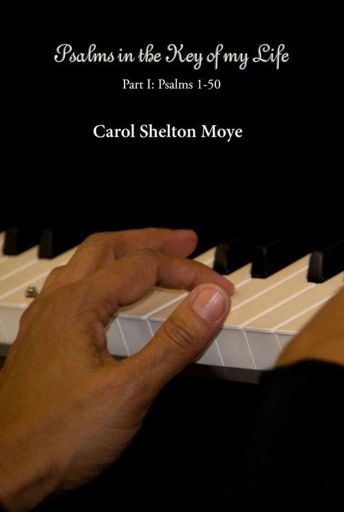 Cover of the book Psalms in the Key of my Life: Volume I (Psalms 1-50) by Carol Moye, Carol Moye