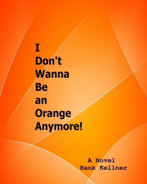 Cover of the book I Don't Wanna Be an Orange Anymore by Hank Kellner, Hank Kellner