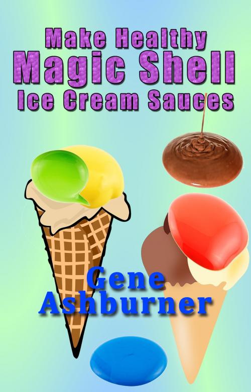 Cover of the book Make Healthy Magic Shell Ice Cream Sauces by Gene Ashburner, Gene Ashburner