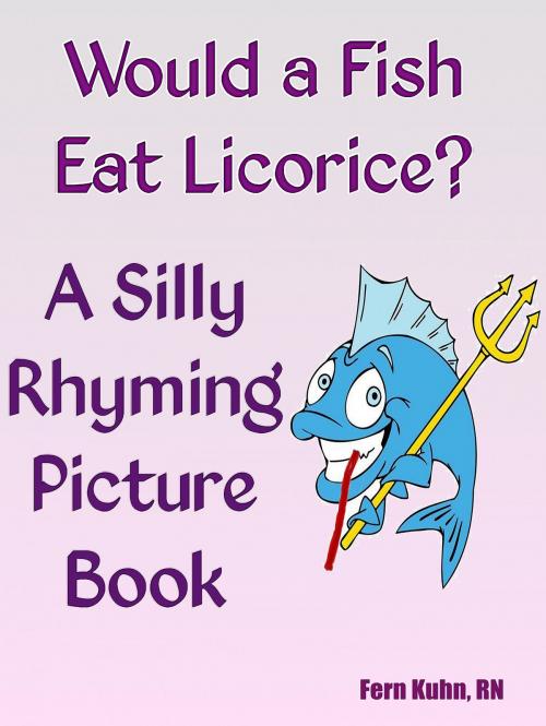 Cover of the book Would a Fish Eat Licorice? A Silly Rhyming Picture Book by F. Kuhn, RN, F. Kuhn, RN