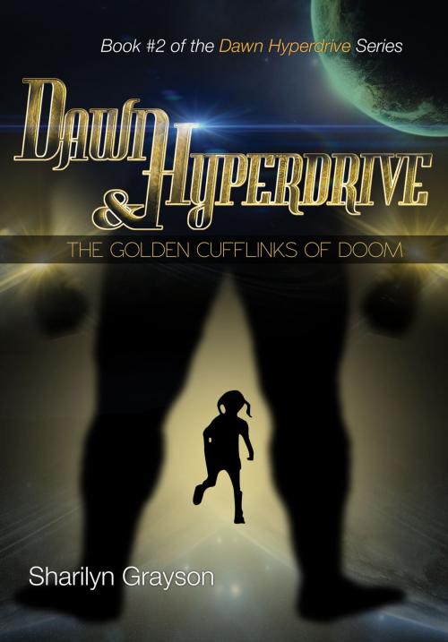 Cover of the book Dawn Hyperdrive and the Golden Cufflinks of Doom by Sharilyn Grayson, Sharilyn Grayson