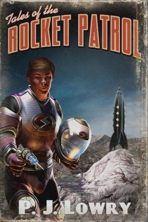 Cover of the book Tales Of The Rocket Patrol by P.J. Lowry, P.J. Lowry