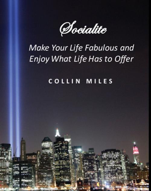 Cover of the book Socialite: Make Your Life Fabulous and Enjoy What Life Has to Offer by Collin Miles, Aauvi House Publishing Group
