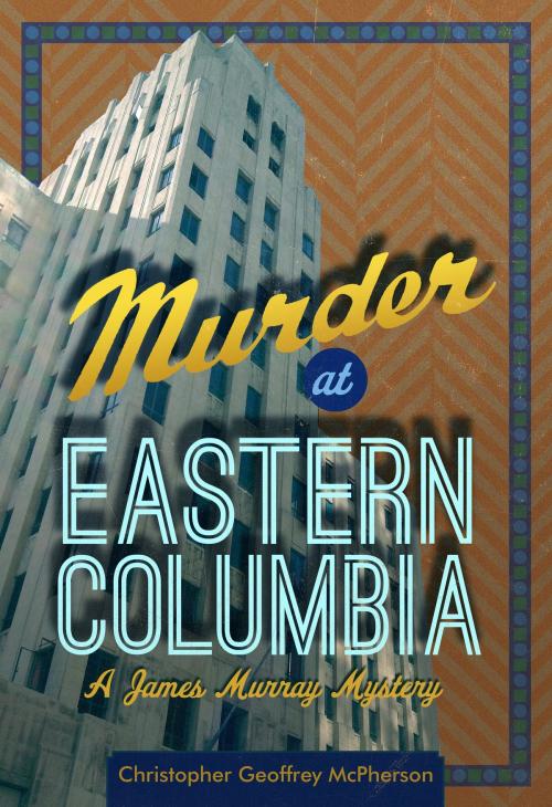 Cover of the book Murder at Eastern Columbia by Christopher Geoffrey McPherson, Christopher Geoffrey McPherson