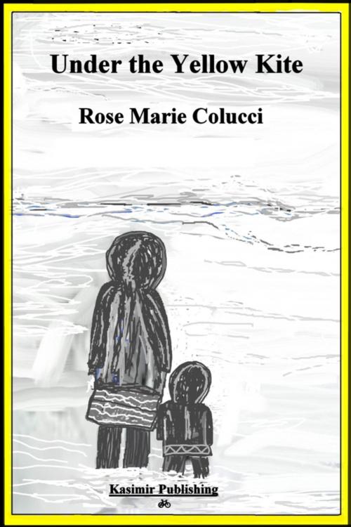 Cover of the book Under the Yellow Kite by Rose Marie Colucci, Rose Marie Colucci