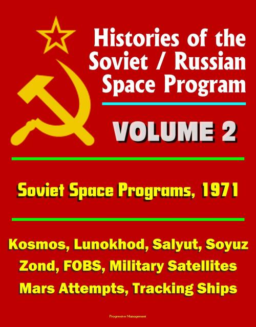 Cover of the book Histories of the Soviet / Russian Space Program: Volume 2: Soviet Space Programs 1971 - Kosmos, Lunokhod, Salyut, Soyuz, Zond, FOBS, Military Satellites, Mars Attempts, Tracking Ships by Progressive Management, Progressive Management