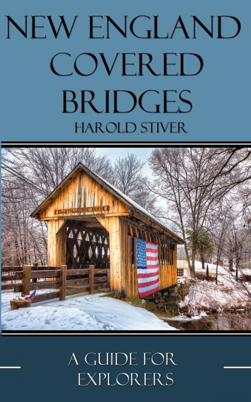 Cover of the book New England Covered Bridges by Harold Stiver, Harold Stiver
