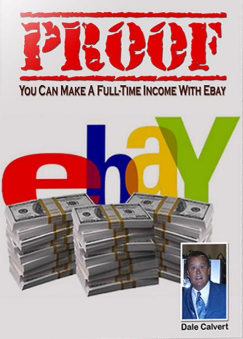 Cover of the book Proof You Can Make a Full-Time Income with EBay by Dale Calvert, Dale Calvert