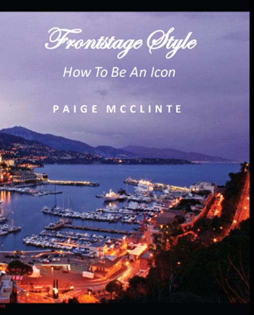Cover of the book Frontstage Style: How To Be An Icon by Paige McClinte, Aauvi House Publishing Group