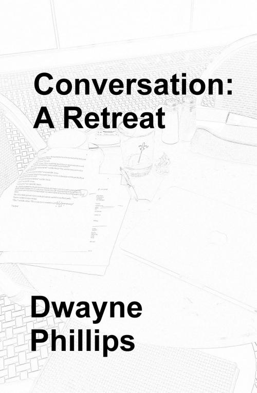 Cover of the book Conversation: A Retreat by Dwayne Phillips, Dwayne Phillips