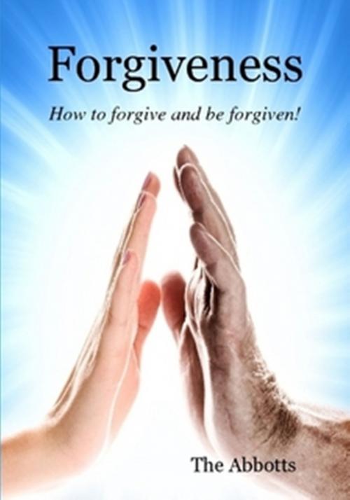 Cover of the book Forgiveness: How to Forgive and be Forgiven! by The Abbotts, The Abbotts
